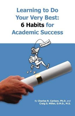 Learning to do your very best: 6 Habits for Academic Success by Miller D. M. D., Craig S.