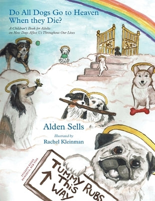 Do All Dogs Go to Heaven When They Die?: A Children's Book for Adults on How Dogs Affect Us Throughout Our Lives by Sells, Alden
