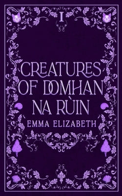 Creatures of Domhan na Rùin Volume I by Elizabeth, Emma