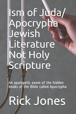Ism of Juda/ Apocrypha Jewish Literature Not Holy Scripture: An apologetic exam of the hidden books of the Bible called Apocrypha by Jones Bs, Rick Allen