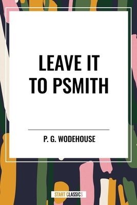 Leave It to Psmith by Wodehouse, P. G.