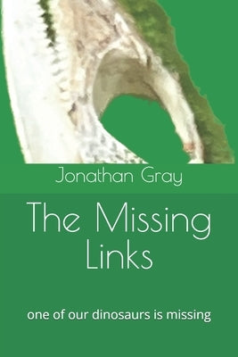 The Missing Links: one of our dinosaurs is missing by Gray, Jonathan