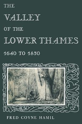 The Valley of the Lower Thames 1640 to 1850 by Hamil, Fred Coyne