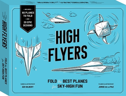 High Flyers: Fold the Best Paper Planes for Sky-High Fun - Includes 60 Planes to Fold and 20 Epic Designs by Gilbert, Adi