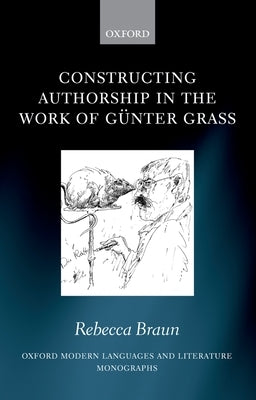 Constructing Authorship in the Work of Günter Grass by Braun, Rebecca