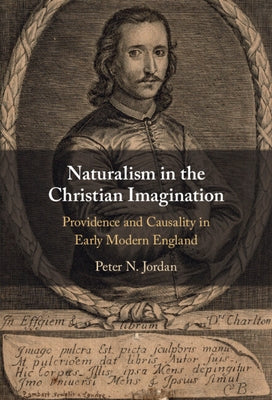 Naturalism in the Christian Imagination: Providence and Causality in Early Modern England by Jordan, Peter N.
