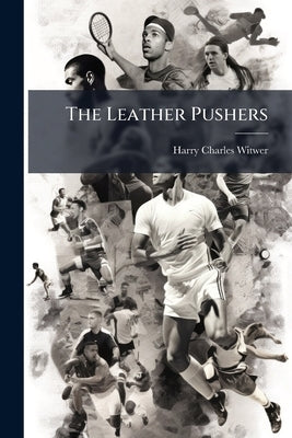 The Leather Pushers by Witwer, Harry Charles