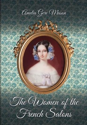 The Women of the French Salons by Mason, Amelia Gere