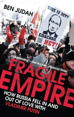 Fragile Empire: How Russia Fell in and Out of Love with Vladimir Putin by Judah, Ben