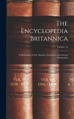 The Encyclopedia Britannica: A Dictionary of Arts, Sciences, Literature and General Information; Volume 15 by Anonymous