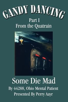 Gandy Dancing: Part I From the Quatrain Some Die Mad by Aayr, Perry