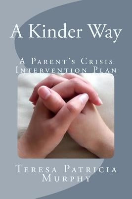 A Kinder Way: A Parent's Crisis Intervention Plan by Murphy, Teresa Patricia