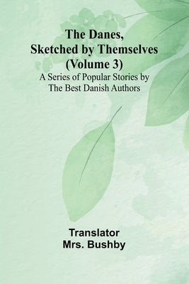 The Danes, Sketched By Themselves. (Volume 3); A Series Of Popular Stories By The Best Danish Authors by Mrs Bushby