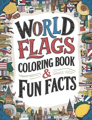 world flags coloring book & Fun Facts: Discover Flags & Fascinating Facts from Every Country (Educational Coloring Book) by Gfr, Mark