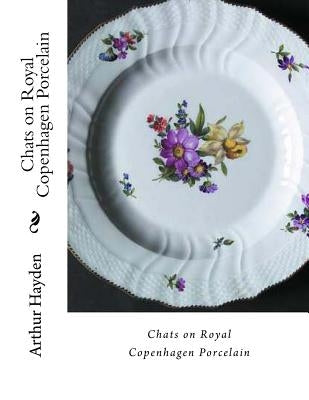 Chats on Royal Copenhagen Porcelain by Hayden, Arthur