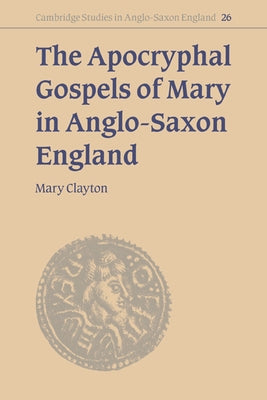 The Apocryphal Gospels of Mary in Anglo-Saxon England by Clayton, Mary
