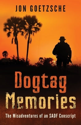 Dogtag Memories: The Misadventures of an Sadf Conscript by Goetzsche, Jon