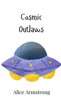 Cosmic Outlaws by Armstrong, Alice