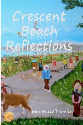Crescent Beach Reflections: poetry paintings passages by Nuttall-Smith, Ben