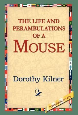 The Life and Perambulations of a Mouse by Kilner, Dorothy
