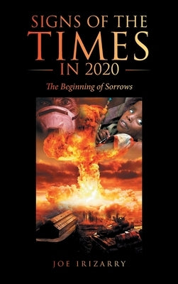 Signs of the Times in 2020: The Beginning of Sorrows by Irizarry, Joe