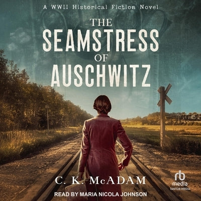 The Seamstress of Auschwitz: A WWII Historical Fiction Novel by McAdam, C. K.