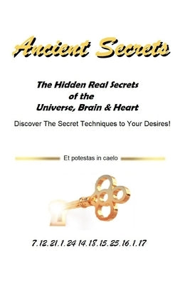 Ancient Secrets: The Hidden Real Secrets of the Universe, Brain & Heart by 14 18 15 25 16 1. 17, 7. 12 21 1. 24