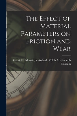 The Effect of Material Parameters on Friction and Wear by Biolchini, Ary Sacarob Merwin de and
