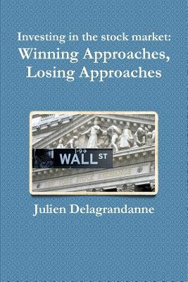 Investing in the Stock Market: Winning Approaches, Losing Approaches by Delagrandanne, Julien