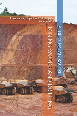 Mining Works and Drilling: Thesaurus, object and methods (Volume 1) by Tshinguli