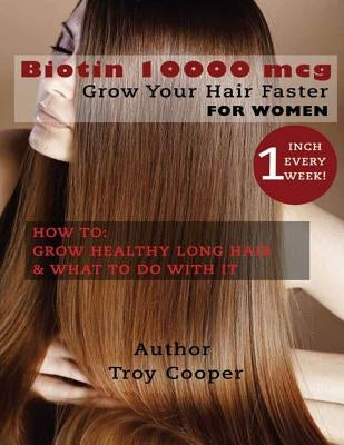 Biotin 10000 mcg: "Grow Your Hair Faster" by Cooper, Troy
