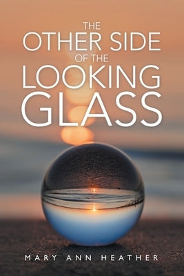 The Other Side of the Looking Glass by Heather, Mary Ann