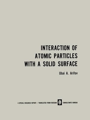 Interaction of Atomic Particles with a Solid Surface / Vzaimodeistvie Atomnykh Chastits S Poverkhnost'yu Tverdogo Tela / Взаи& by Arifov, U. a.