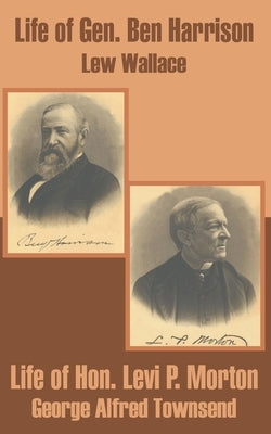 Life of Gen. Ben Harrison and Life of Hon. Levi P. Morton by Wallace, Lew