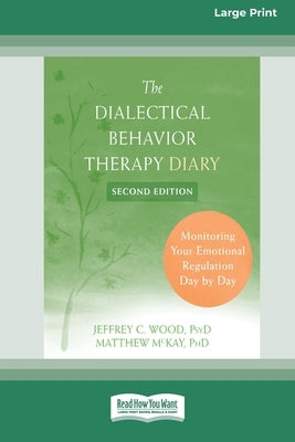 Dialectical Behavior Therapy Diary: Monitoring Your Emotional Regulation Day by Day (16pt Large Print Format) by Wood, Jeffrey C.