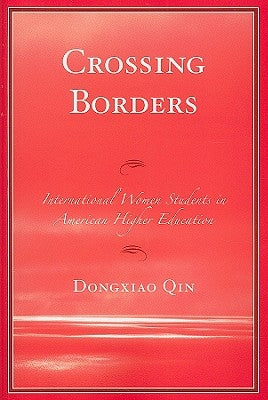 Crossing Borders: International Women Students in American Higher Education by Qin, Dongxiao