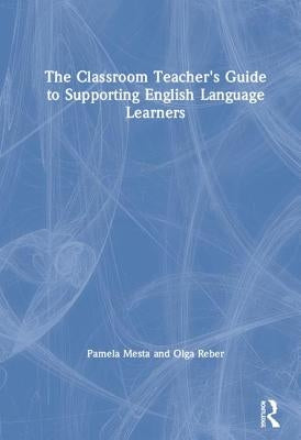 The Classroom Teacher's Guide to Supporting English Language Learners by Mesta, Pamela