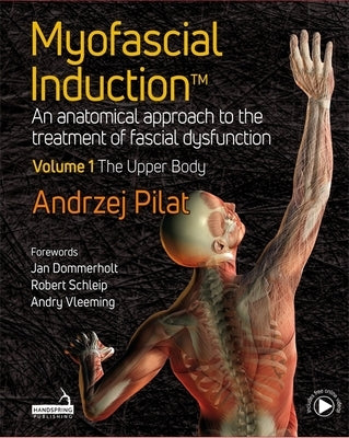Myofascial Induction(tm) Volume 1: The Upper Body: An Anatomical Approach to the Treatment of Fascial Dysfunction by Pilat, Andrzej