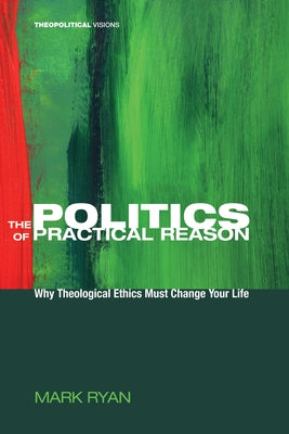 The Politics of Practical Reason by Ryan, Mark
