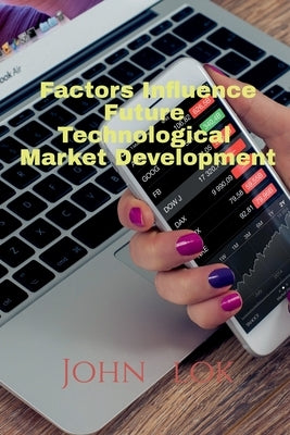Factors Influence Future Technological Market Development by Lok, John
