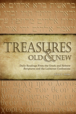 Treasures Old & New: Daily Readings from the Greek and Hebrew Scriptures and the Lutheran Confessions by Jeske, John C.
