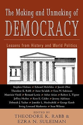 The Making and Unmaking of Democracy: Lessons from History and World Politics by Rabb, Theodore K.