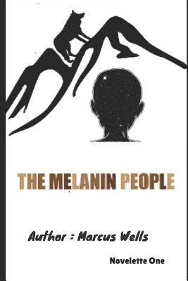 The Melanin People: Novelette One by Wells, Marcus