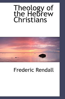 Theology of the Hebrew Christians by Rendall, Frederic