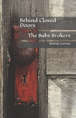Behind Closed Doors: The Baby Brokers by Conniss, Belinda