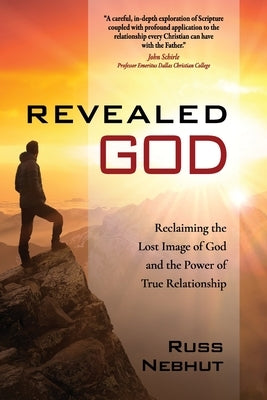 Revealed God: Reclaiming the Lost Image of God and the Power of True Relationship by Nebhut, Russ