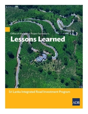 Office of the Special Project Facilitatorõs Lessons Learned: Sri Lanka Integrated Road Investment Program by Asian Development Bank