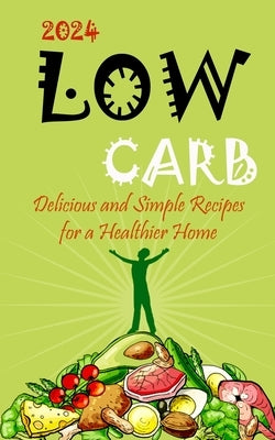 2023-Low Carb: Delicious and Simple Recipes for a Healthier Home by Rowe, Jim