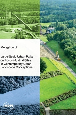 Large-Scale Urban Parks on Post-Industrial Sites in Contemporary Urban Landscape Conceptions by Li, Mengyixin