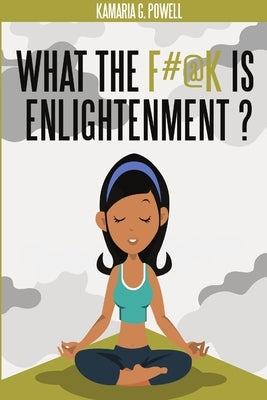 What the F#@k Is Enlightenment? by Powell, Kamaria G.
